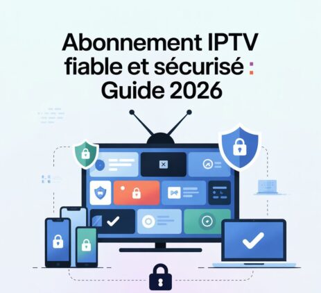 Abonnement IPTV fiable et sécurisé guide 2026